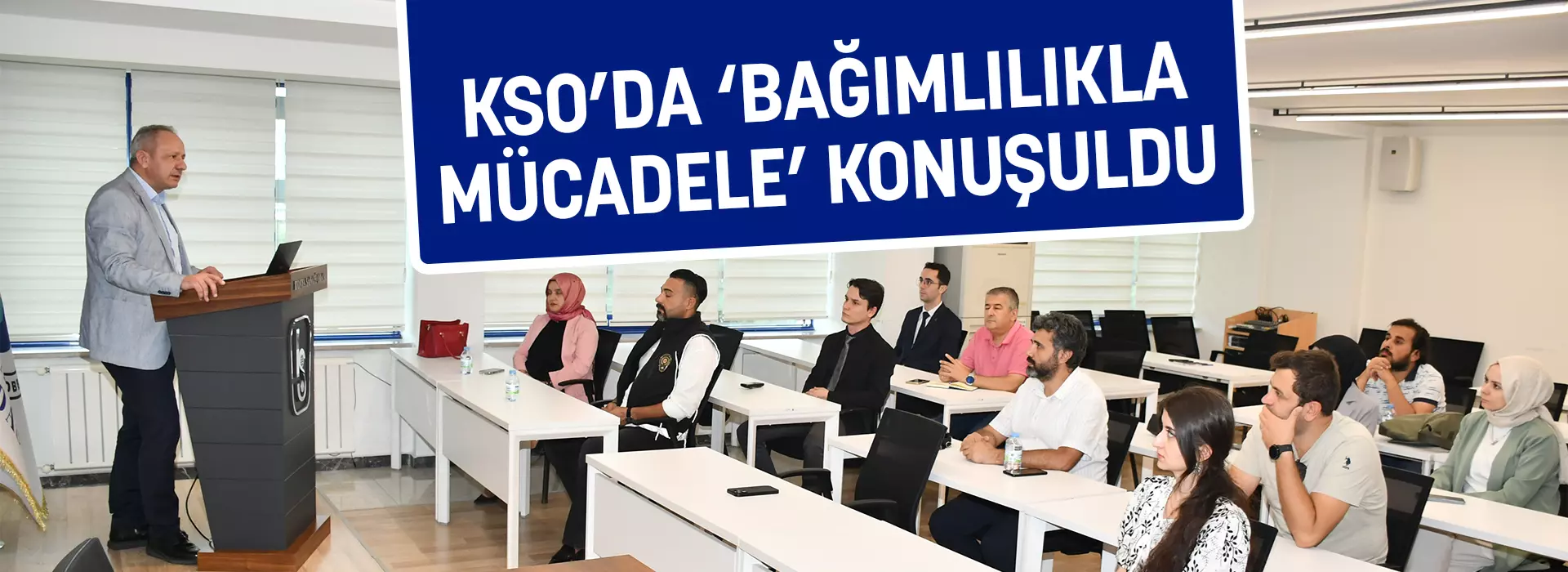 KSO’DA BAĞIMLILIKLA MÜCADELE KONUŞULDU