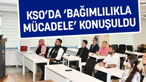 KSO’DA BAĞIMLILIKLA MÜCADELE KONUŞULDU