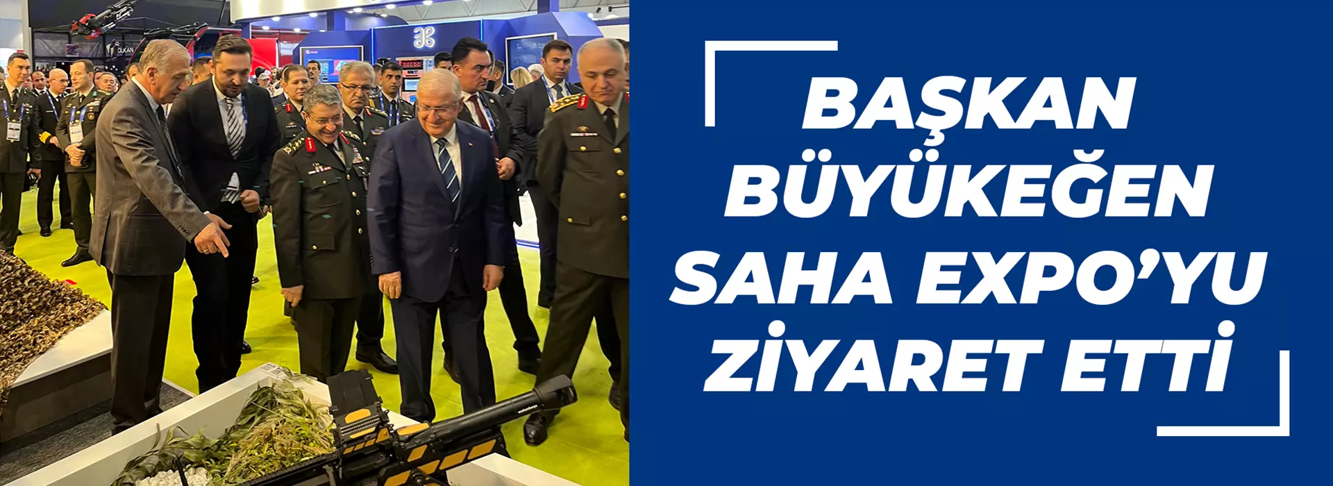 BAŞKAN BÜYÜKEĞEN SAHA EXPO’YU ZİYARET ETTİ