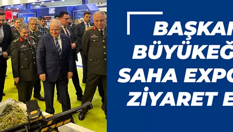 BAŞKAN BÜYÜKEĞEN SAHA EXPO’YU ZİYARET ETTİ