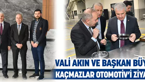  VALİ AKIN VE BAŞKAN BÜYÜKEĞEN KAÇMAZLAR OTOMOTİV’İ ZİYARET ETTİ