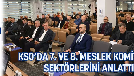 KSO’DA 7. VE 8. MESLEK KOMİTELERİ SEKTÖRLERİNİ ANLATTI