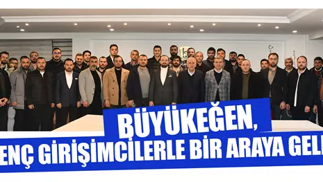 BÜYÜKEĞEN, GENÇ GİRİŞİMCİLERLE BİR ARAYA GELDİ