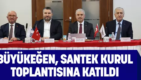 BÜYÜKEĞEN, SANTEK KURUL TOPLANTISINA KATILDI