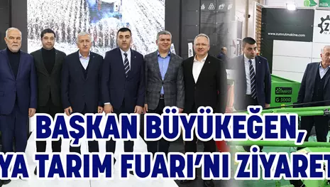 BAŞKAN BÜYÜKEĞEN, KONYA TARIM FUARI’NI ZİYARET ETTİ