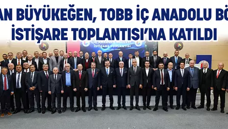 BAŞKAN BÜYÜKEĞEN, TOBB İÇ ANADOLU BÖLGESİ İSTİŞARE TOPLANTISI’NA KATILDI