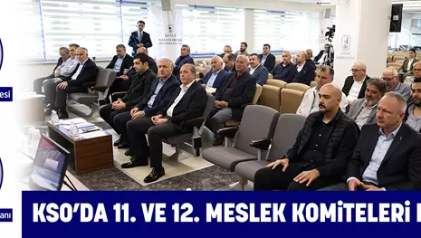 KSO’DA 11. VE 12. MESLEK KOMİTELERİ KONUŞTU