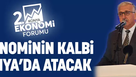 EKONOMİNİN KALBİ KONYA’DA ATACAK