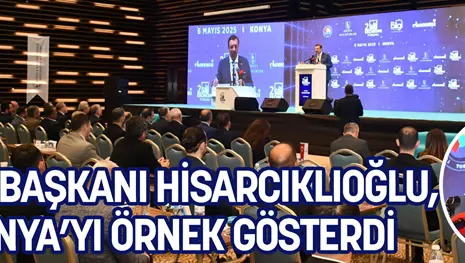 TOBB BAŞKANI HİSARCIKLIOĞLU, KONYA’YI ÖRNEK GÖSTERDİ