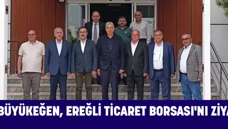 BAŞKAN BÜYÜKEĞEN, EREĞLİ TİCARET BORSASI'NI ZİYARET ETTİ