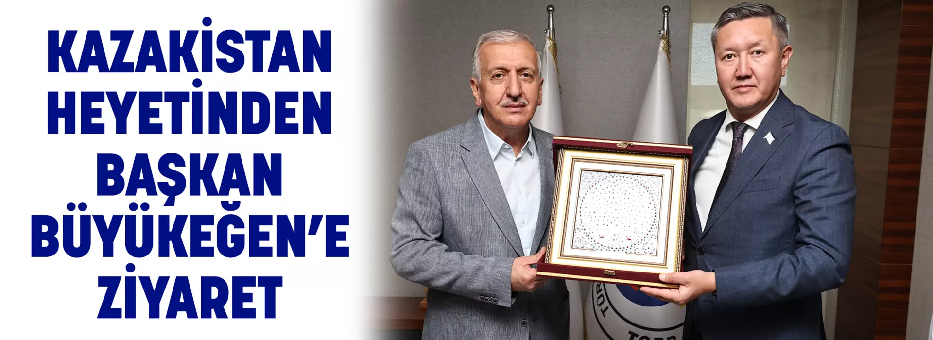 KAZAKİSTAN HEYETİNDEN BAŞKAN BÜYÜKEĞEN’E ZİYARET
