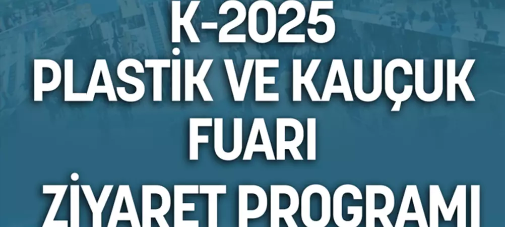 K-2025 PLASTİK VE KAUÇUK FUARI ZİYARET PROGRAMI Düsseldorf ALMANYA
