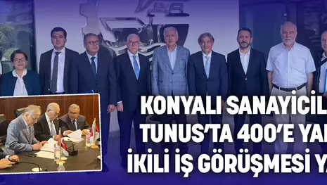 KONYALI SANAYİCİLER, TUNUS’TA 400’E YAKIN İKİLİ İŞ GÖRÜŞMESİ YAPTI
