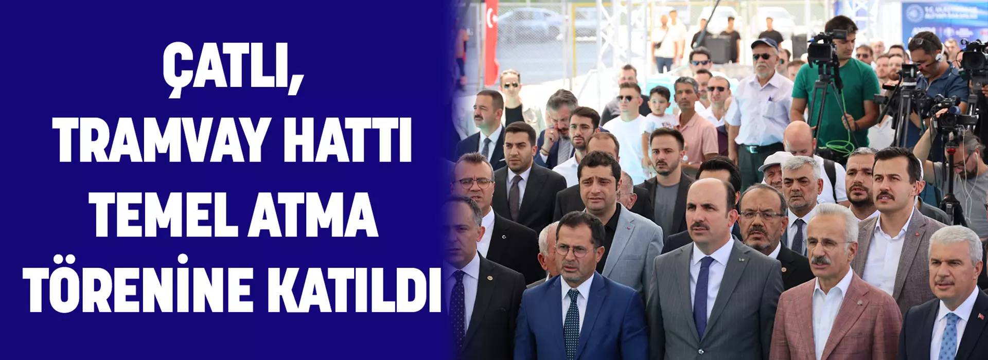 ÇATLI, TRAMVAY HATTI TEMEL ATMA TÖRENİNE KATILDI