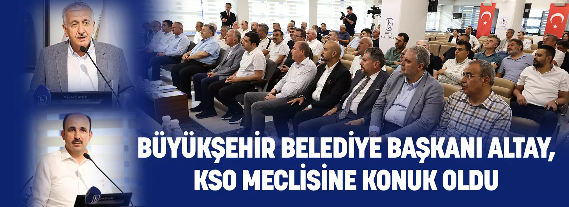 Büyükşehir Belediye Başkanı Altay, KSO Meclisine konuk oldu