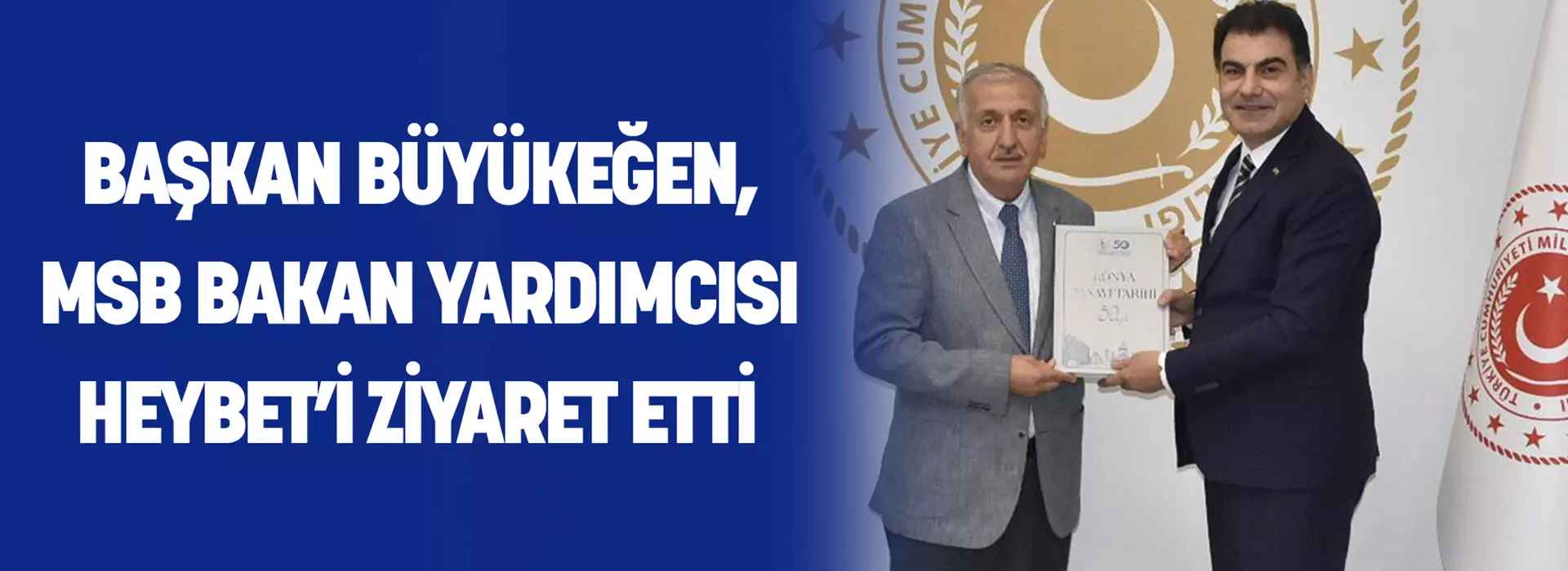 BAŞKAN BÜYÜKEĞEN, MSB BAKAN YARDIMCISI HEYBET’İ ZİYARET ETTİ