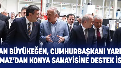 BAŞKAN BÜYÜKEĞEN, CUMHURBAŞKANI YARDIMCISI YILMAZ’DAN KONYA SANAYİSİNE DESTEK İSTEDİ
