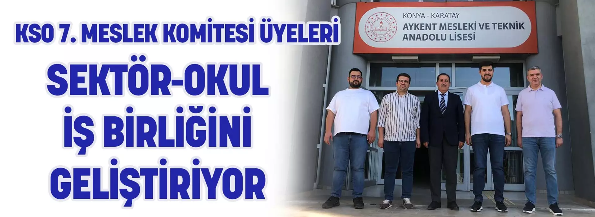 KSO 7. MESLEK KOMİTESİ ÜYELERİ, SEKTÖR-OKUL İŞ BİRLİĞİNİ GELİŞTİRİYOR