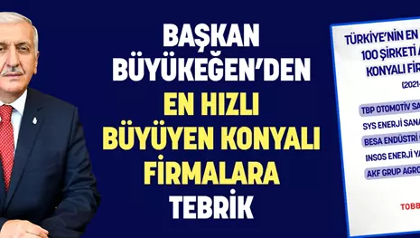 BAŞKAN BÜYÜKEĞEN’DEN EN HIZLI BÜYÜYEN KONYALI FİRMALARA TEBRİK