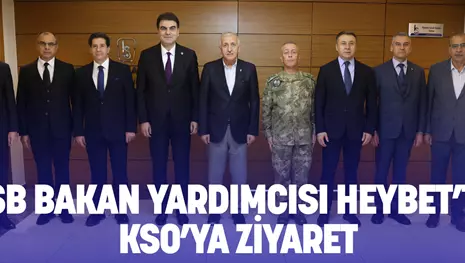 MSB BAKAN YARDIMCISI HEYBET’TEN KSO’YA ZİYARET
