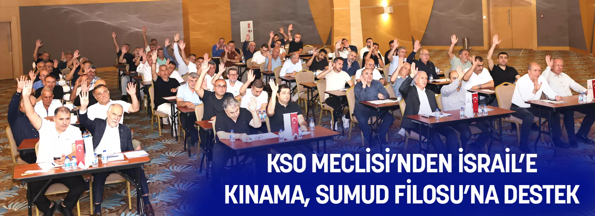 KSO MECLİSİ’NDEN İSRAİL’E KINAMA, SUMUD FİLOSU’NA DESTEK
