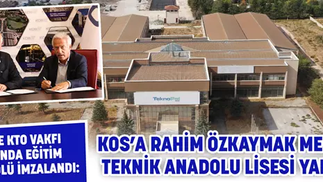 KOS VE KTO VAKFI ARASINDA EĞİTİM PROTOKOLÜ İMZALANDI: KOS’A RAHİM ÖZKAYMAK MESLEKİ VE TEKNİK ANADOLU LİSESİ YAPILACAK