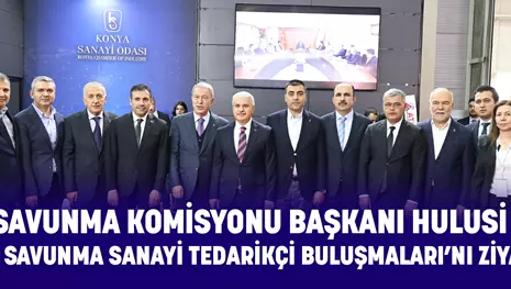 MİLLİ SAVUNMA KOMİSYONU BAŞKANI HULUSİ AKAR, 8. KONYA SAVUNMA SANAYİ TEDARİKÇİ BULUŞMALARINI ZİYARET ETTİ