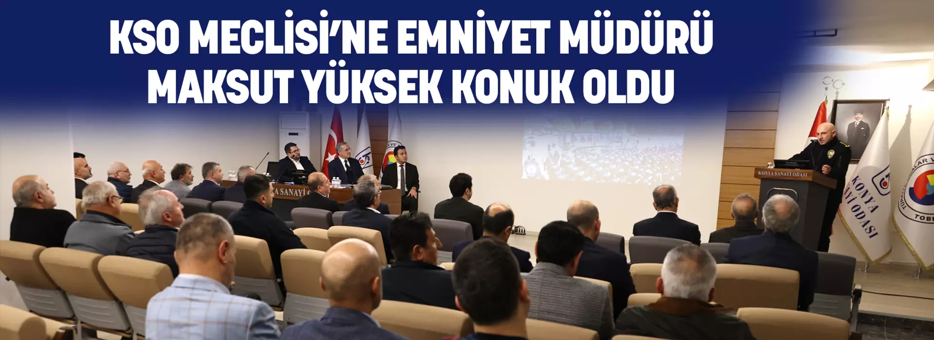 KSO MECLİSİ’NE EMNİYET MÜDÜRÜ MAKSUT YÜKSEK KONUK OLDU