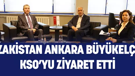 Kazakistan Ankara Büyükelçisi, KSO’yu ziyaret etti