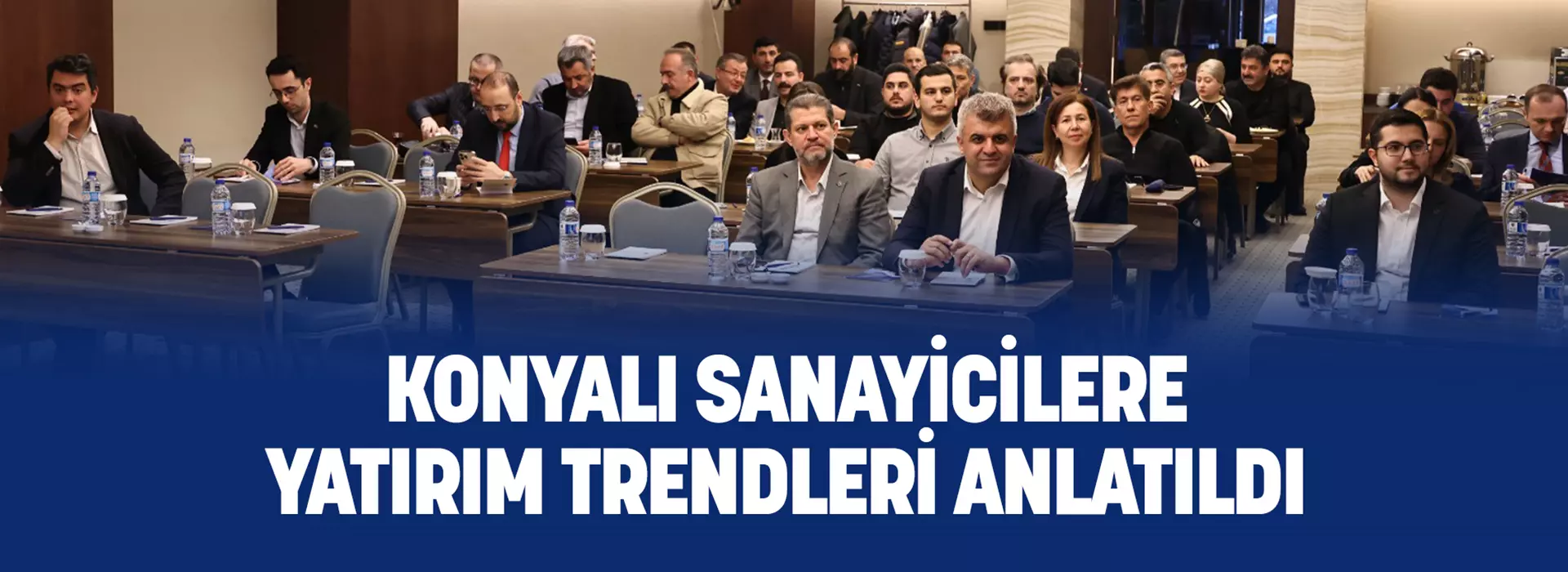 KONYALI SANAYİCİLERE YATIRIM TRENDLERİ ANLATILDI