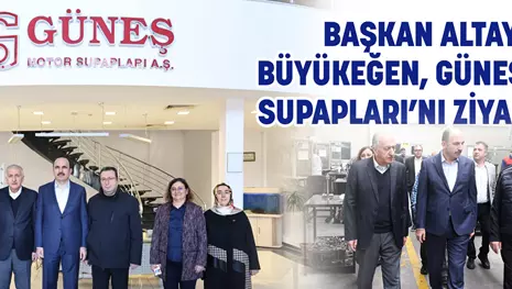 BAŞKAN ALTAY VE BÜYÜKEĞEN, GÜNEŞ MOTOR SUPAPLARI’NI ZİYARET ETTİ