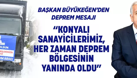 BAŞKAN BÜYÜKEĞEN’DEN DEPREM MESAJI: “KONYALI SANAYİCİLERİMİZ, HER ZAMAN DEPREM BÖLGESİNİN YANINDA OLDU”