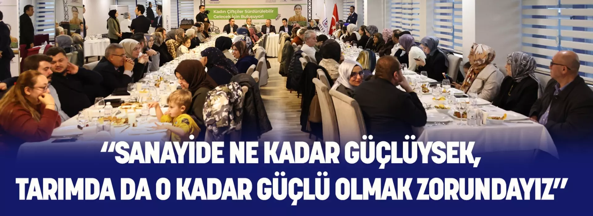 “SANAYİDE NE KADAR GÜÇLÜYSEK, TARIMDA DA O KADAR GÜÇLÜ OLMAK ZORUNDAYIZ”