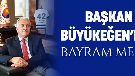 BAŞKAN BÜYÜKEĞEN’DEN BAYRAM MESAJI