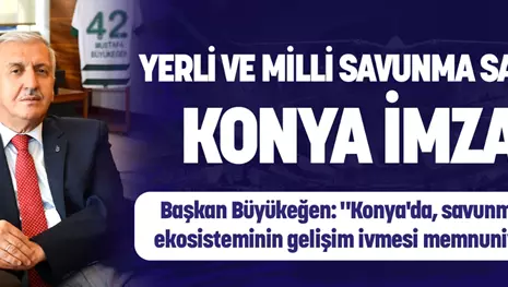 YERLİ VE MİLLİ SAVUNMA SANAYİNE KONYA İMZASI