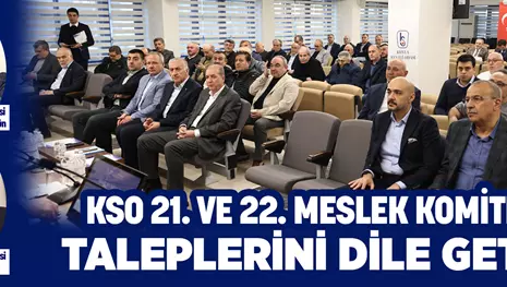 KSO 21. VE 22. MESLEK KOMİTELERİ TALEPLERİNİ DİLE GETİRDİ