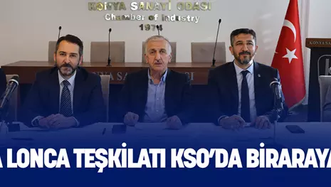 KONYA LONCA TEŞKİLATI KSO’DA BİRARAYA GELDİ