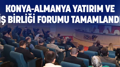 KONYA-ALMANYA YATIRIM VE İŞ BİRLİĞİ FORUMU TAMAMLANDI