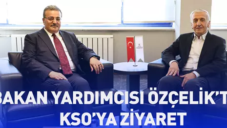 BAKAN YARDIMCISI ÖZÇELİK’TEN KSO’YA ZİYARET
