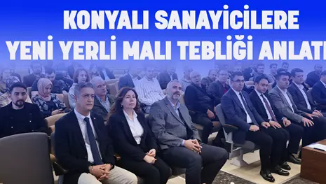 KONYALI SANAYİCİLERE YENİ YERLİ MALI TEBLİĞİ ANLATILDI