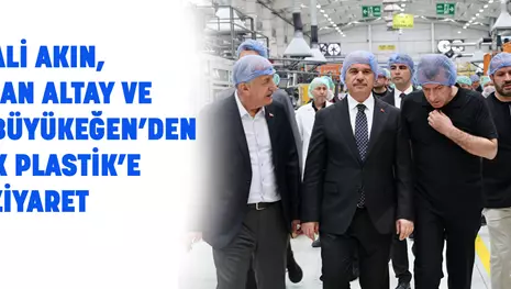 VALİ AKIN, BAŞKAN ALTAY VE BAŞKAN BÜYÜKEĞEN’DEN PETEK PLASTİK’E ZİYARET