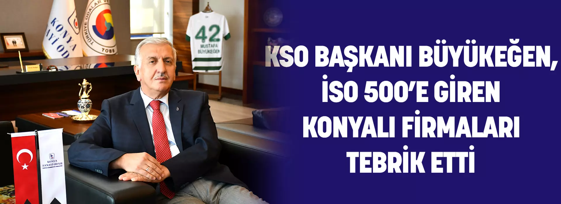 KSO BAŞKANI BÜYÜKEĞEN, İSO 500’E GİREN KONYALI FİRMALARI TEBRİK ETTİ