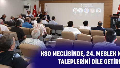 KSO MECLİSİNDE, 24. MESLEK KOMİTESİ TALEPLERİNİ DİLE GETİRDİ