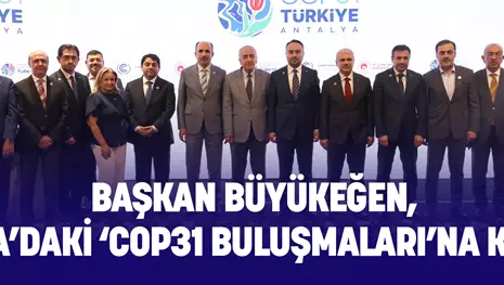 BAŞKAN BÜYÜKEĞEN, KONYA’DAKİ ‘COP31’ BULUŞMALARI’NA KATILDI