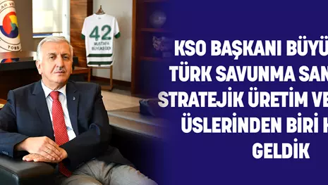 KSO Başkanı Büyükeğen: “Türk savunma sanayiinin stratejik üretim ve ihracat üslerinden biri haline geldik”