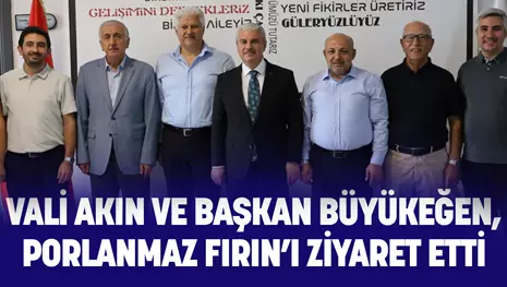 VALİ AKIN VE BAŞKAN BÜYÜKEĞEN, PORLANMAZ FIRIN’I ZİYARET ETTİ