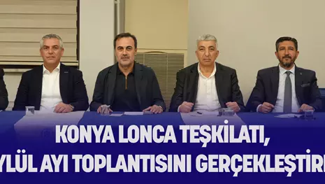 KONYA LONCA TEŞKİLATI, EYLÜL AYI TOPLANTISINI GERÇEKLEŞTİRDİ